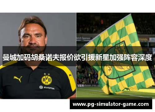 曼城加码胡桑诺夫报价欲引援新星加强阵容深度