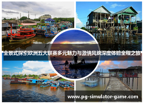 全景式探索欧洲五大联赛多元魅力与激情风貌深度体验全程之旅 全景式探索欧洲五大联赛多元魅力与激情风貌深度体验全程之旅