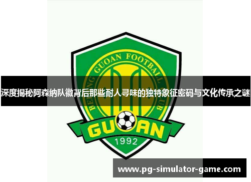 深度揭秘阿森纳队徽背后那些耐人寻味的独特象征密码与文化传承之谜 深度揭秘阿森纳队徽背后那些耐人寻味的独特象征密码与文化传承之谜