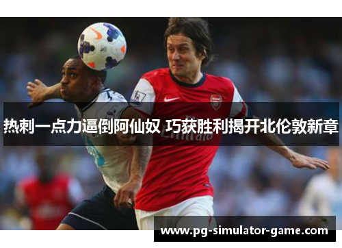 热刺一点力逼倒阿仙奴 巧获胜利揭开北伦敦新章 热刺一点力逼倒阿仙奴 巧获胜利揭开北伦敦新章