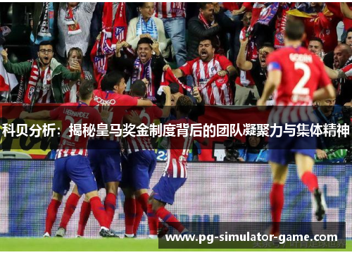 科贝分析:揭秘皇马奖金制度背后的团队凝聚力与集体精神 科贝分析:揭秘皇马奖金制度背后的团队凝聚力与集体精神