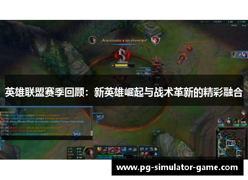 英雄联盟赛季回顾：新英雄崛起与战术革新的精彩融合