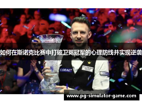 如何在斯诺克比赛中打破卫冕冠军的心理防线并实现逆袭