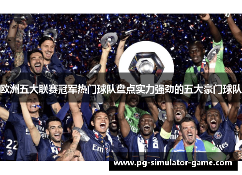 欧洲五大联赛冠军热门球队盘点实力强劲的五大豪门球队 欧洲五大联赛冠军热门球队盘点实力强劲的五大豪门球队