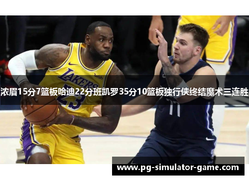 浓眉15分7篮板哈迪22分班凯罗35分10篮板独行侠终结魔术三连胜 浓眉15分7篮板哈迪22分班凯罗35分10篮板独行侠终结魔术三连胜
