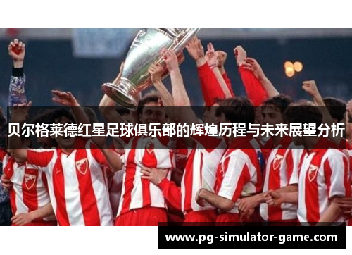 贝尔格莱德红星足球俱乐部的辉煌历程与未来展望分析 贝尔格莱德红星足球俱乐部的辉煌历程与未来展望分析